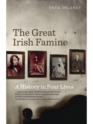 The Great Irish Famine A History in Four Lives