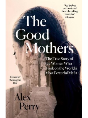 The Good Mothers The True Story of the Women Who Took on the World's Most Powerful Mafia