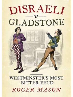 Disraeli V Gladstone Westminster's Most Bitter Feud