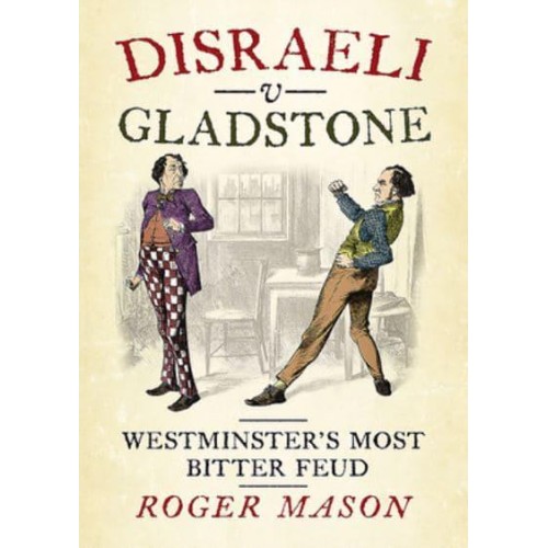 Disraeli V Gladstone Westminster's Most Bitter Feud
