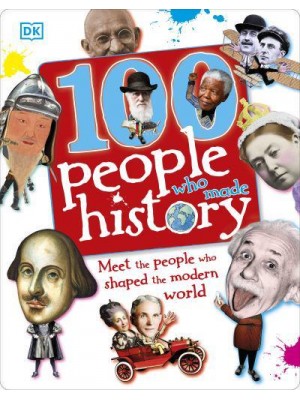 100 People Who Made History Meet the People Who Shaped the Modern World