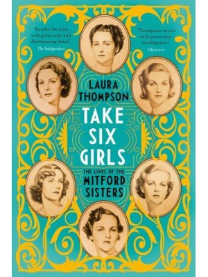 Take Six Girls The Lives of the Mitford Sisters - Illustrated Edition