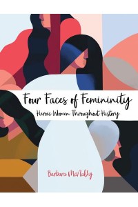 Four Faces of Femininity Heroic Women Throughout History