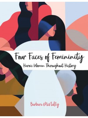 Four Faces of Femininity Heroic Women Throughout History