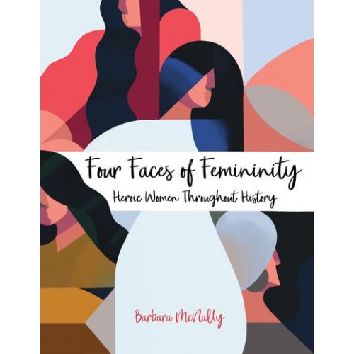 Four Faces of Femininity Heroic Women Throughout History