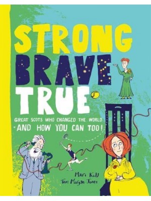Strong Brave True Great Scots Who Changed the World ... And How You Can Too