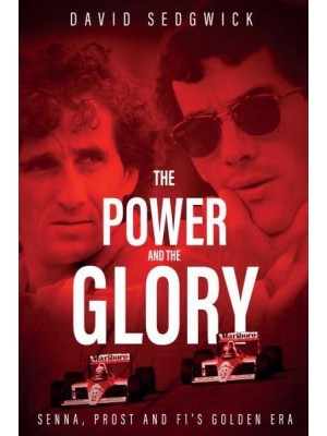The Power and the Glory Senna, Prost and F1's Golden Era