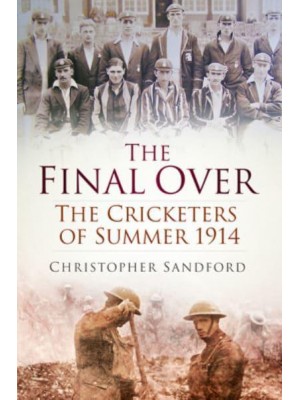 The Final Over The Cricketers of Summer 1914