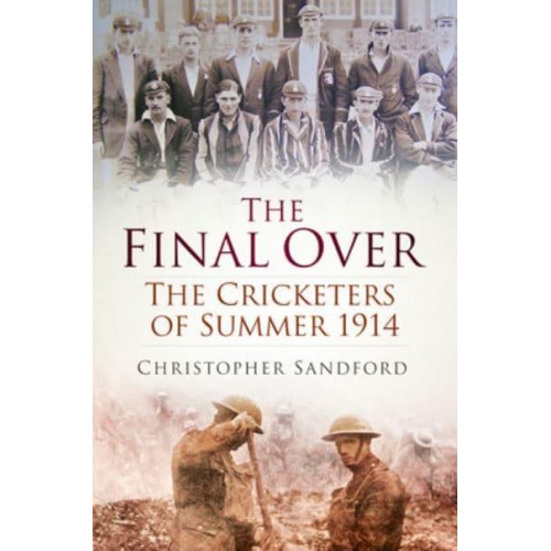 The Final Over The Cricketers of Summer 1914