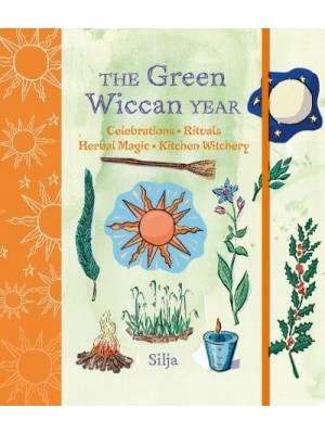 The Green Wiccan Year Celebrations, Rituals, Herbal Magic, and Kitchen Witchery