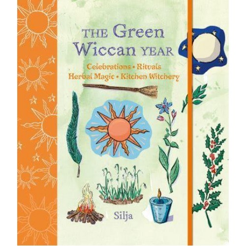 The Green Wiccan Year Celebrations, Rituals, Herbal Magic, and Kitchen Witchery