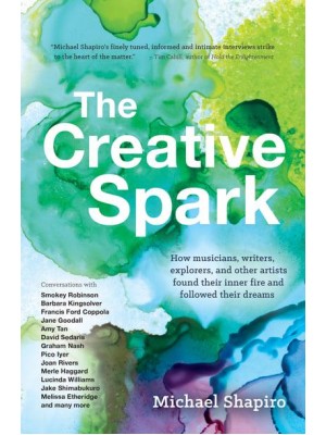 The Creative Spark How Musicians, Writers, Explorers, and Other Artists Found Their Inner Fire and Followed Their Dreams