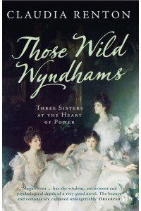 Those Wild Wyndhams Three Sisters at the Heart of Power