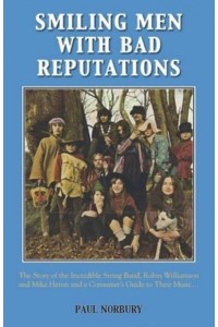 Smiling Men With Bad Reputations The Story of the Incredible String Band, Robin Williamson and Mike Heron and a Consumer's Guide to Their Music ...