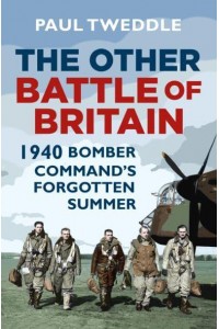 The Other Battle of Britain 1940 Bomber Command's Forgotten Summer