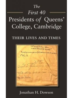 The First 40 Presidents of Queens' College Cambridge Their Lives and Times