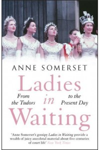 Ladies-in-Waiting From the Tudors to the Present Day