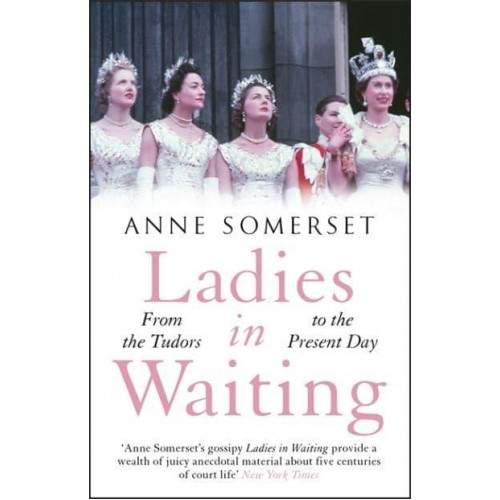 Ladies-in-Waiting From the Tudors to the Present Day
