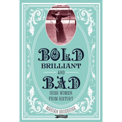 Bold, Brilliant & Bad Irish Women from History