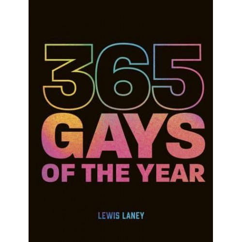 365 Gays of the Year (Plus 1 for a Leap Year) Discover LGBTQ+ History, One Day at a Time
