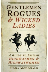 Gentlemen Rogues & Wicked Ladies A Guide to British Highwaymen & Highwaywomen