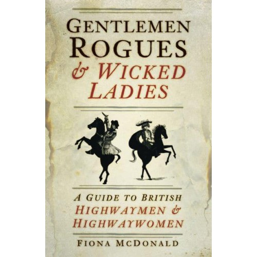 Gentlemen Rogues & Wicked Ladies A Guide to British Highwaymen & Highwaywomen