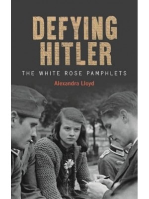 Defying Hitler The White Rose Pamphlets