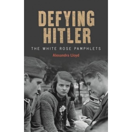 Defying Hitler The White Rose Pamphlets