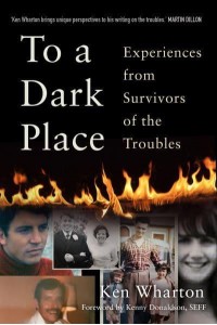 To a Dark Place Experiences from Survivors of the Troubles