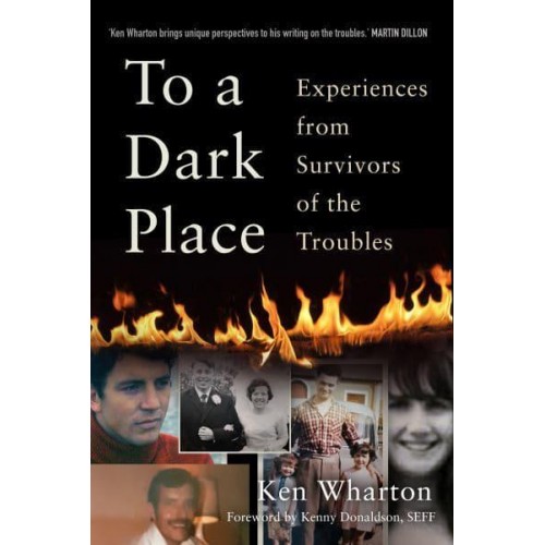To a Dark Place Experiences from Survivors of the Troubles