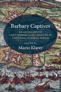 Barbary Captives An Anthology of Early Modern Slave Memoirs by Europeans in North Africa