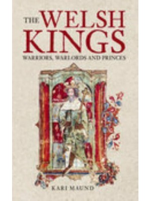 The Welsh Kings Warriors, Warlords, and Princes
