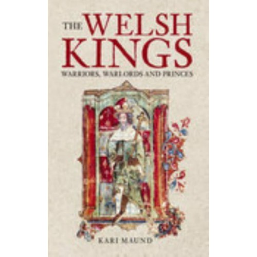 The Welsh Kings Warriors, Warlords, and Princes