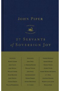 27 Servants of Sovereign Joy Faithful, Flawed, and Fruitful