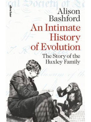 An Intimate History of Evolution The Story of the Huxley Family