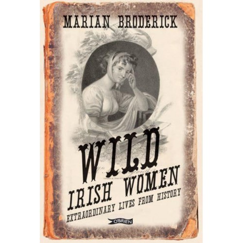 Wild Irish Women Extraordinary Lives from History