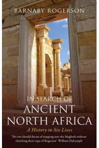 In Search of Ancient North Africa A History in Six Lives
