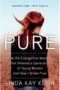 Pure Inside the Evangelical Movement That Shamed a Generation of Young Women and How I Broke Free