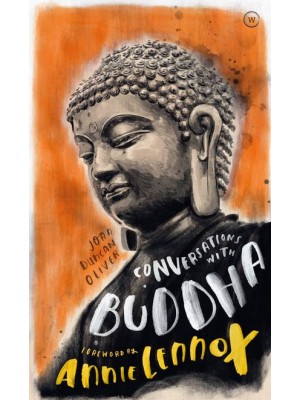 Conversations With Buddha A Fictional Dialogue Based on Biographical Facts