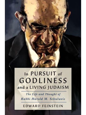 In Pursuit of Godliness The Life and Thought of Rabbi Harold M. Schulweis