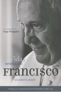 El Papa Francisco: Vida Y Revolución Una Biografía De Jorge Bergoglio