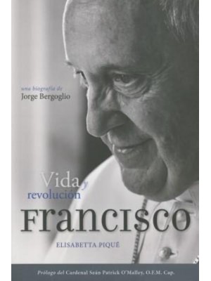 El Papa Francisco: Vida Y Revolución Una Biografía De Jorge Bergoglio