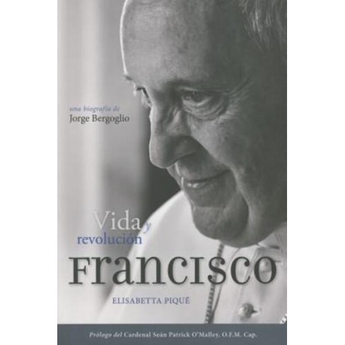 El Papa Francisco: Vida Y Revolución Una Biografía De Jorge Bergoglio