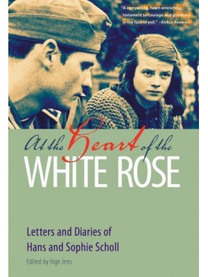 At the Heart of the White Rose Letters and Diaries of Hans and Sophie Scholl