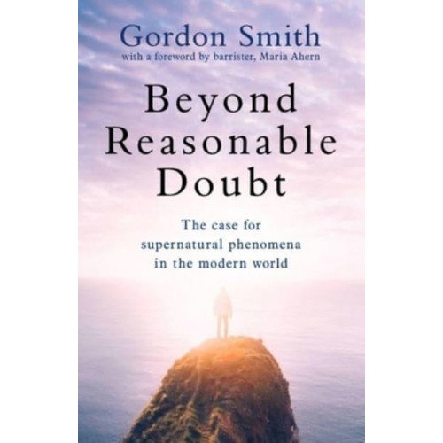 Beyond Reasonable Doubt A Case for Life After Death in a Modern World