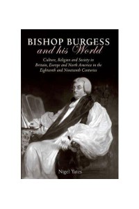 Bishop Burgess and His World Culture, Religion and Society in Britain, Europe and North America in the Eighteenth and Nineteenth Centuries