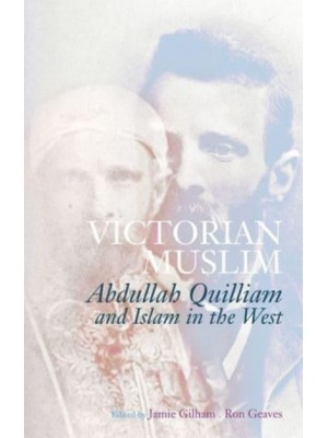 Victorian Muslim Abdullah Quilliam and Islam in the West