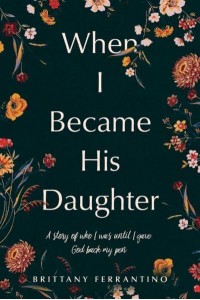 When I Became His Daughter A Story of Who I Was Until I Gave God Back My Pen