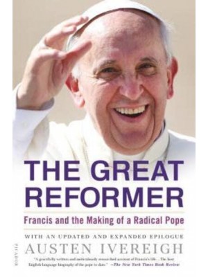 The Great Reformer Francis and the Making of a Radical Pope