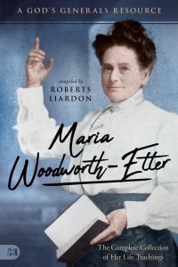 Maria Woodworth-Etter The Complete Collection of Her Life Teachings - A God's Generals Resource
